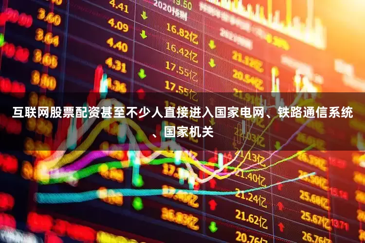 互联网股票配资甚至不少人直接进入国家电网、铁路通信系统、国家机关