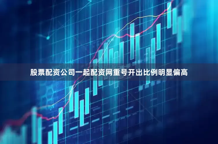 股票配资公司一起配资网重号开出比例明显偏高