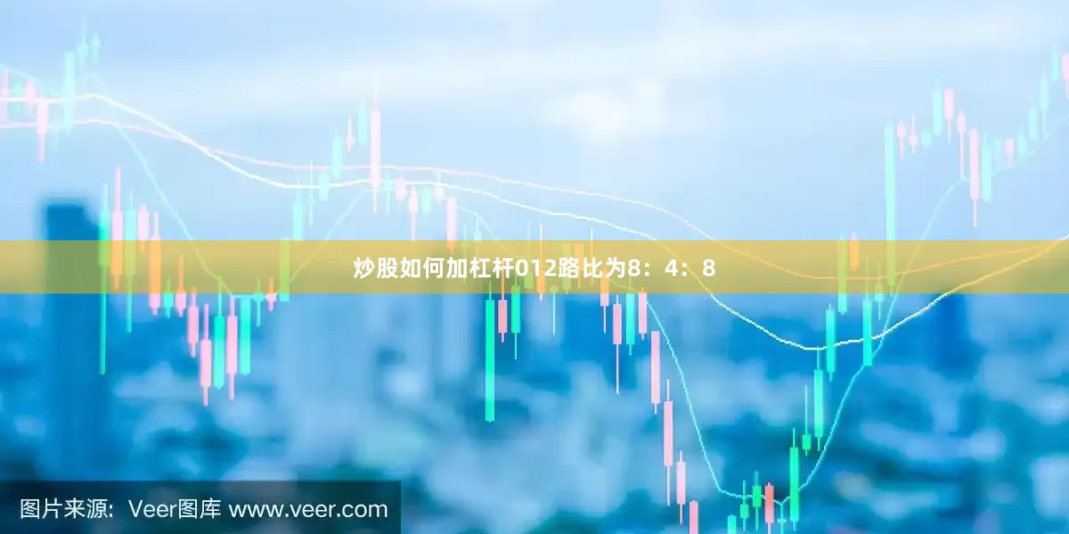 炒股如何加杠杆012路比为8：4：8