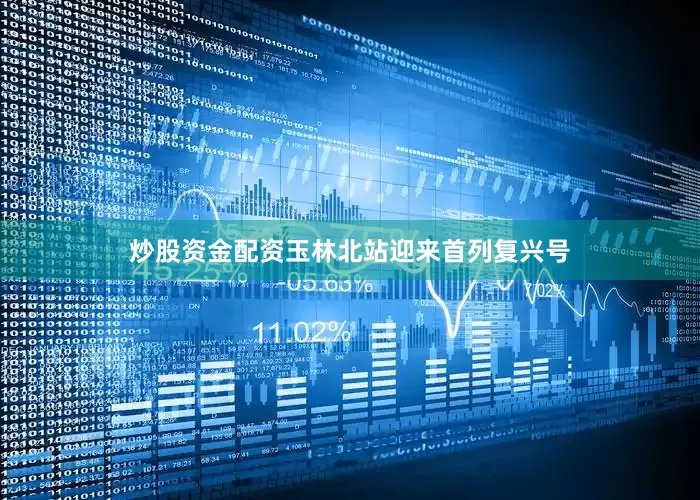 炒股资金配资玉林北站迎来首列复兴号