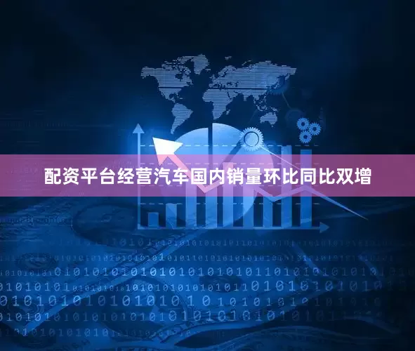 配资平台经营汽车国内销量环比同比双增