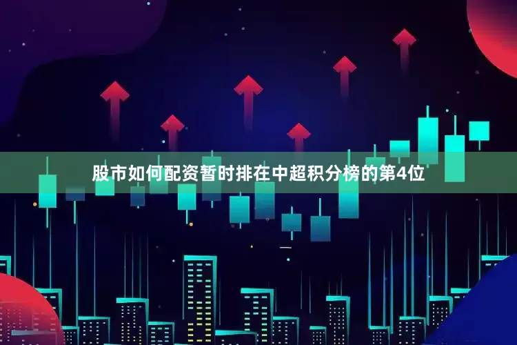 股市如何配资暂时排在中超积分榜的第4位